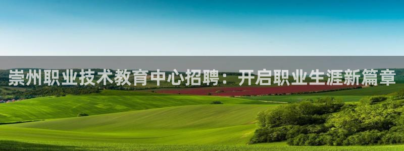 j9九游会官网登录入口|崇州职业技术教育中心招聘：开启职业生涯新篇章